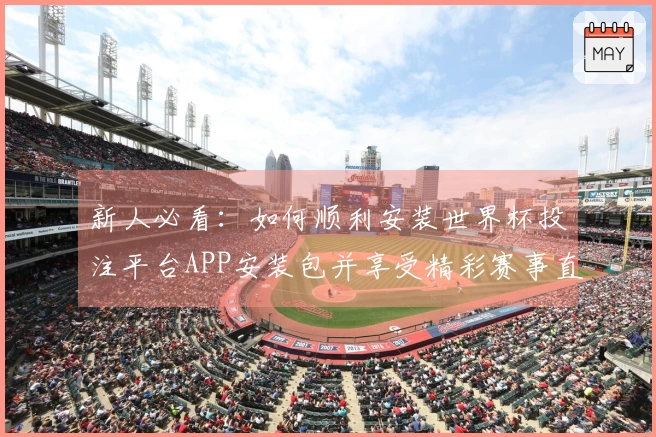 新人必看：如何顺利安装世界杯投注平台APP安装包并享受精彩赛事直播